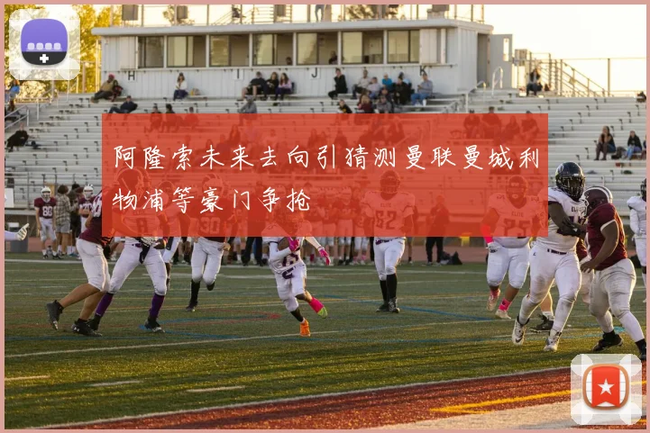 阿隆索未来去向引猜测曼联曼城利物浦等豪门争抢