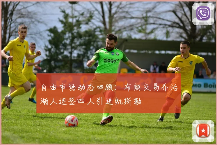 自由市场动态回顾：布朗交易乔治湖人连签四人引进凯斯勒