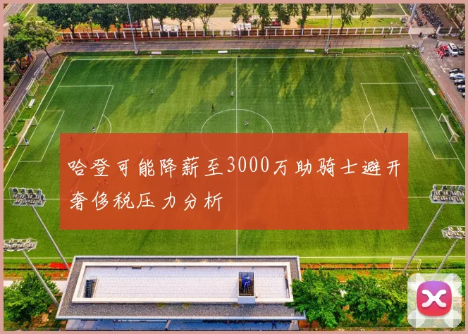哈登可能降薪至3000万助骑士避开奢侈税压力分析