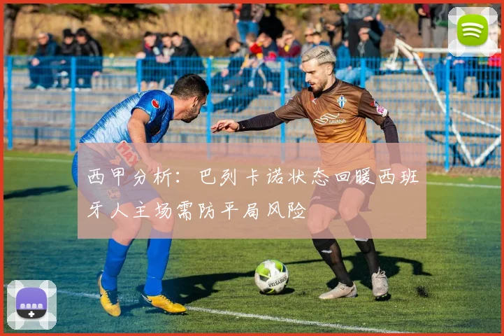 西甲分析：巴列卡诺状态回暖西班牙人主场需防平局风险
